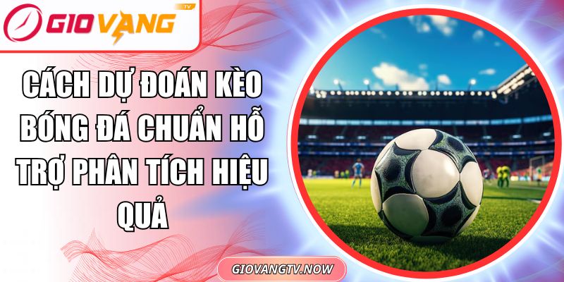 cách dự đoán kèo bóng đá chuẩn