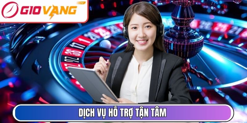 Dịch vụ hỗ trợ tận tâm