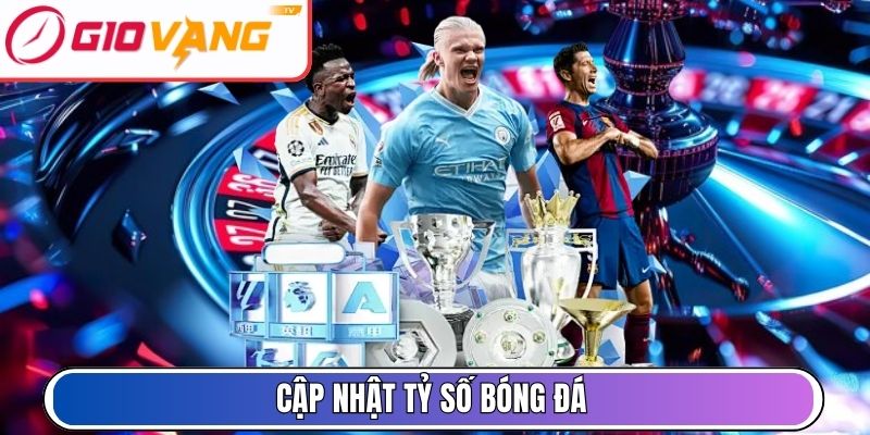 Cập nhật tỷ số bóng đá