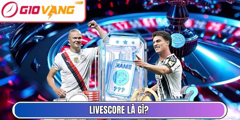 Livescore là gì?