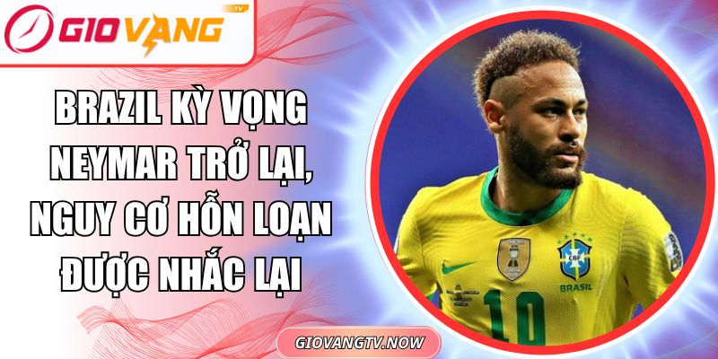 Brazil kỳ vọng Neymar trở lại