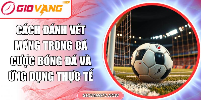 Cách đánh vét máng trong cá cược bóng đá