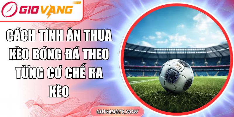 Cách tính ăn thua kèo bóng đá