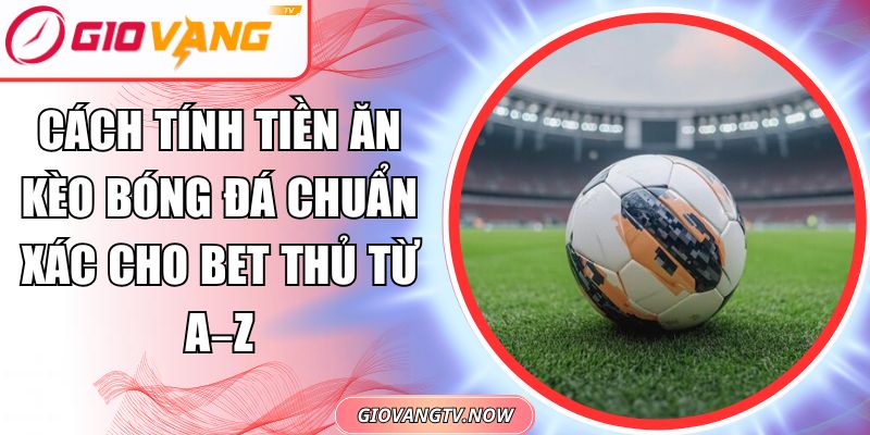 Cách tính tiền ăn kèo bóng đá