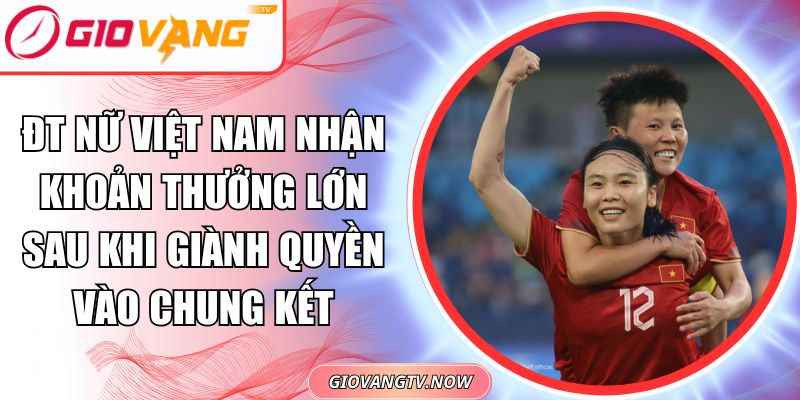 ĐT Nữ Việt Nam Nhận Khoản Thưởng Lớn
