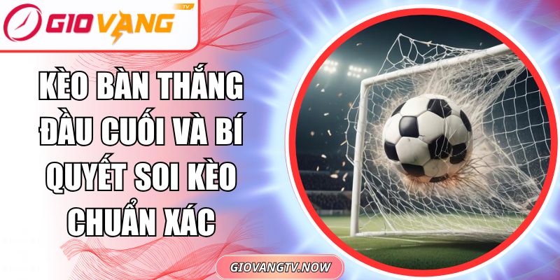 Kèo bàn thắng đầu cuối