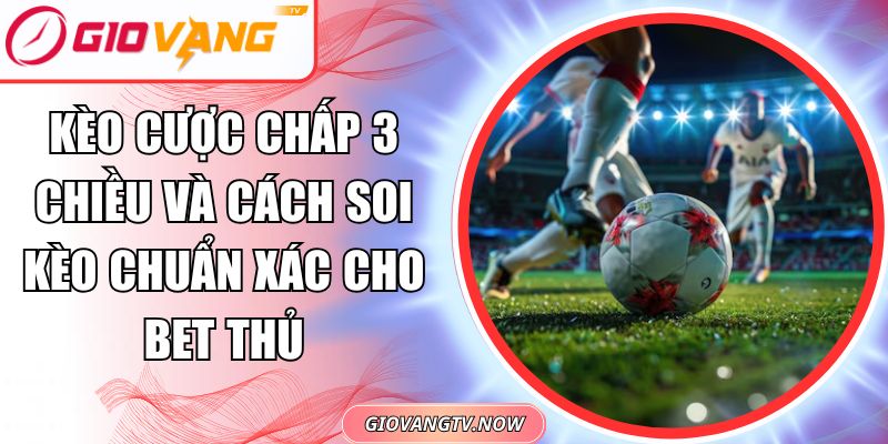 Kèo cược chấp 3 chiều