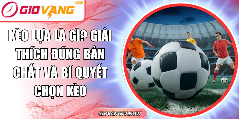 Kèo lựa là gì
