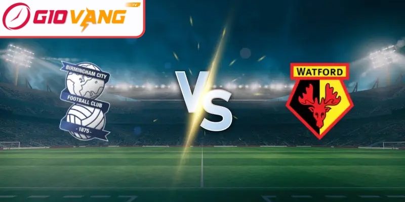 Kèo châu Á trận Birmingham vs Watford (03:00 ngày 02/12, Giải vô địch Anh)